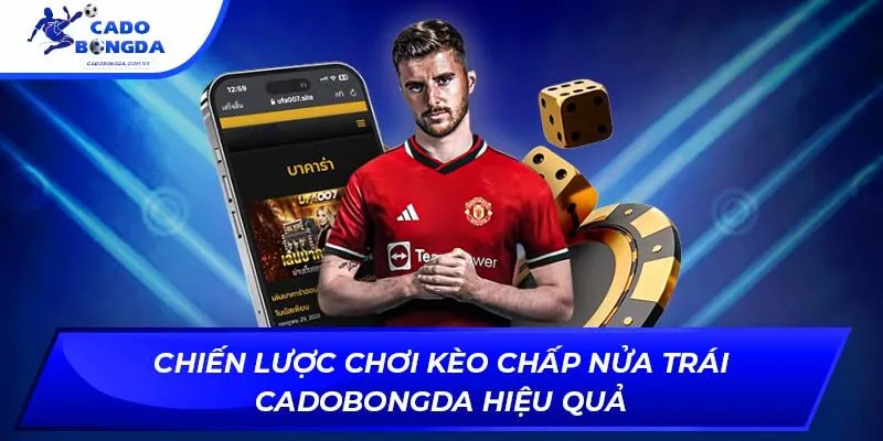 Chiến Lược Chơi Kèo Chấp Nửa Trái Cadobongda Hiệu Quả