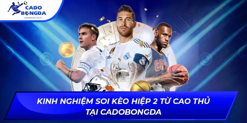 Kinh Nghiệm Soi Kèo Hiệp 2 Từ Cao Thủ Tại Cadobongda